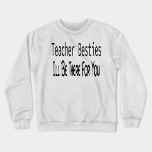 Teacher Besties I'll Be There For You Crewneck Sweatshirt